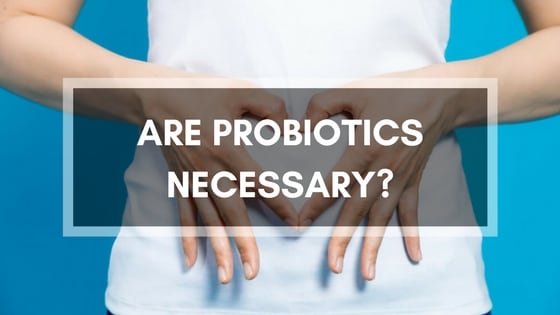 Are Probiotics Necessary