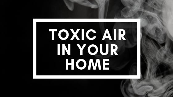 Toxic Air in Your Home
