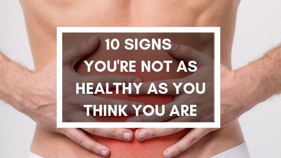 10 signs you're not as healthy as you think you are
